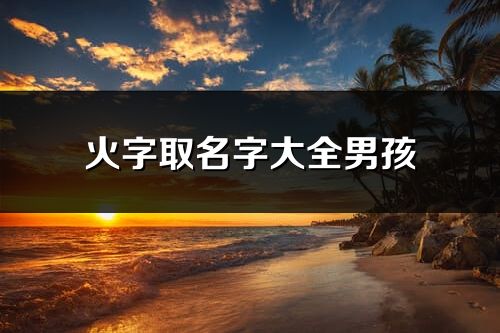 火字取名字大全男孩