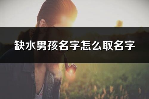 缺水男孩名字怎么取名字