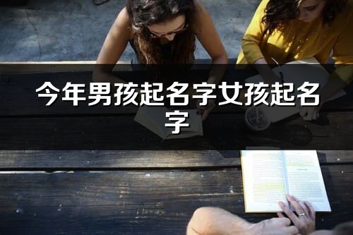 今年男孩起名字女孩起名字