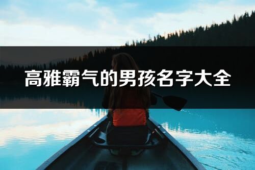 高雅霸气的男孩名字大全