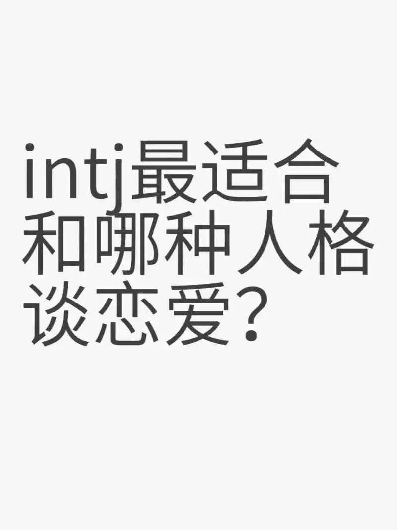 intj最适合和哪种人格谈恋爱? intj(即内向,直觉,思考,判断)是一种个