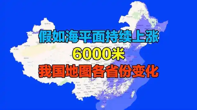 海平面上升6000米后的中国地图各省份会怎样变化