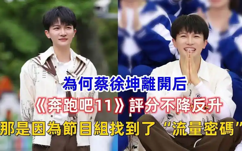 为何蔡徐坤离开后,《奔跑吧11》评分不降反升?