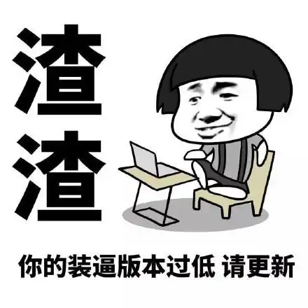 渣渣,你的装逼版本过低,请更新(打电脑) - 撕逼引