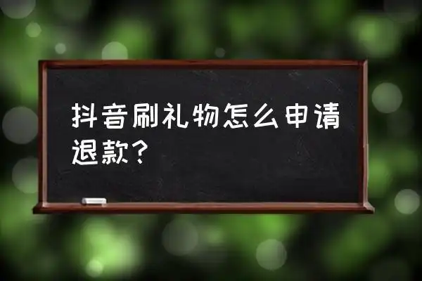 怎么把抖音刷给主播的礼物退回 抖音刷礼物怎么申请退款?