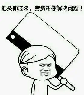 把头伸过来,劳资帮你解决问题_劳资_伸过来_菜刀表情