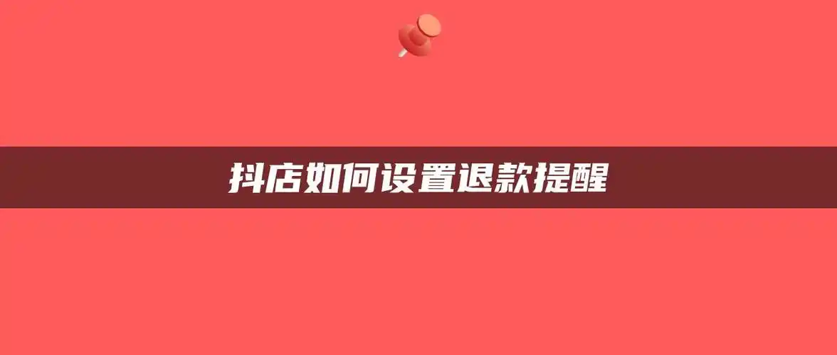 抖店如何设置退款提醒