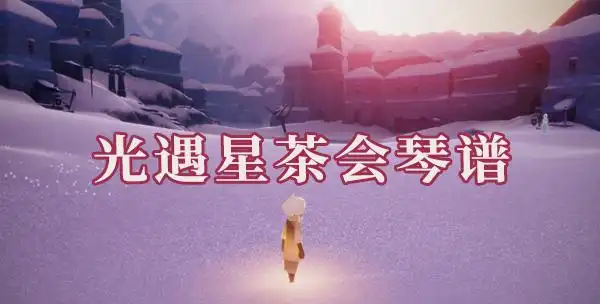 光遇星茶会琴谱2021分享