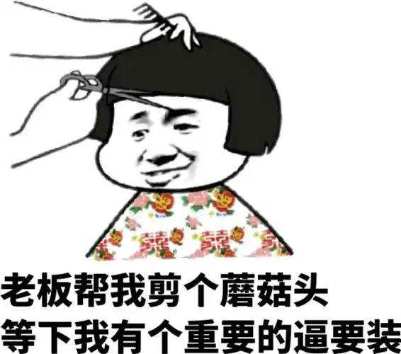 老帮帮我剪个蘑菇头,等下我有个重要的逼要装_蘑菇头_装逼_有个_剪个