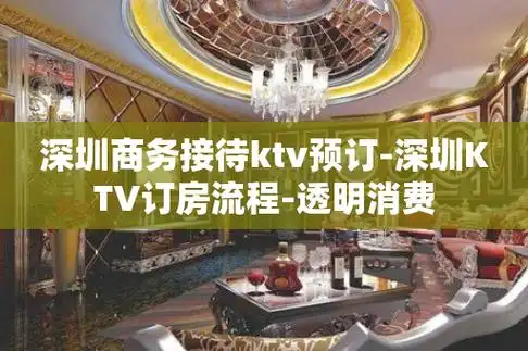 深圳商务接待ktv预订-深圳ktv订房流程-透明消费