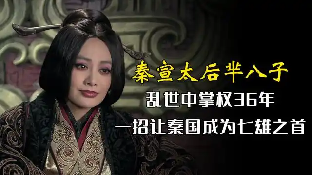 秦宣太后的传奇人生:乱世中掌权36年,一招让秦国成战国七雄之首