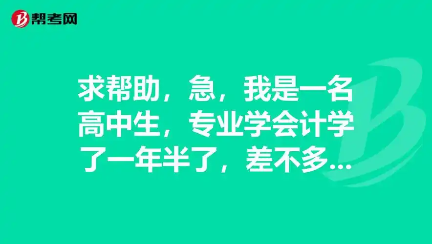 求帮助,急,我是一名高中生,专业学会计学了一年半了,差不多后天就读