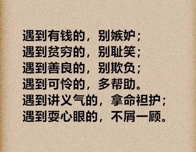 对讲义气的人,一定要去呵护,对耍心眼的人,不屑一顾瞧不起别人,别人也