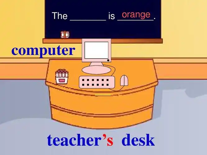 orange the _______ is _______. computer teachers desk